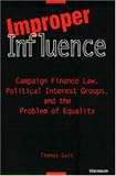 Improper Influence: Campaign Finance Law, Political Interest Groups, and the Problem of Equality