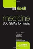Get Ahead! Medicine: 300 SBAs for Finals: 400 SBAs for Finals