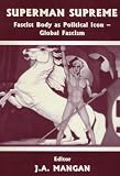 Superman Supreme: Fascist Body as Political Icon - Global Fascism (Cass Studies--Sport in the Global Society.)