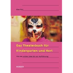 Das Theaterbuch f�r Kindergarten und Hort. Von der ersten Idee bis zur Ausf�hrung