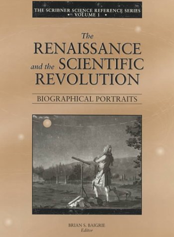 The Scribner Science Reference Series: The Renaissance and the Scientific Revolution