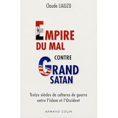 Empire du mal contre grand Satan : Treize si�cles de cultures de guerre entre l'islam et l'occident