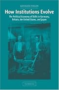How Institutions Evolve: The Political Economy of Skills in Germany, Britain, the United States, and Japan (Cambridge Studies in Comparative Politics)
