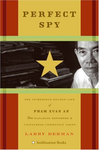 Perfect Spy: The Incredible Double Life of Pham Xuan An Time Magazine Reporter and Vietnamese Communist Agent
