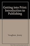 Getting into print : an introduction to publishing