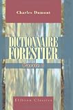 Dictionnaire forestier, contenant le texte ou l'analyse des lois et instructions relatives � l'administration des For�ts, avec les formules des diff�rens ... et de la Physique appliqu�s etc: Partie 1