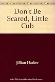 Don't be scared, little cub