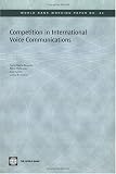 Competition in International Voice Communications (World Bank Working Papers) (World Bank Working Papers)