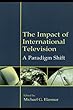 The impact of international television - [electronic resource]  : a paradigm shift  : [edited by] Michael G. Elasmar.