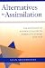 Alternatives to Assimilation: The Response of Reform Judaism to American Culture, 1840-1930 (Brandeis Series in American Jewish History, Culture and Life)