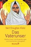 Das Vaterunser: Meditationen und K&ouml;rper&uuml;bungen zum kosmischen Jesusgebet - Neil Douglas-Klotz