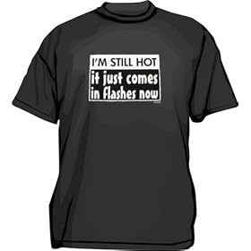 I'M STILL HOT it just comes in flashes now Men's tee Shirt in 12 colors Small thru 6XL
