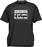 I'M STILL HOT it just comes in flashes now Men's tee Shirt in 12 colors Small thru 6XL