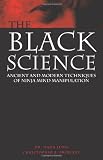 Black Science : Ancient and Modern Techniques of Ninja Mind Manipulation