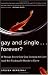Gay and Single...Forever?: 10 Things Every Gay Guy Looking for Love (and Not Finding It) Needs to Know