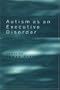 Autism As an Executive Disorder