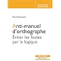 Anti-manuel d'orthographe : Eviter les fautes par &hellip de Pascal Bouchard