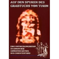 Auf den Spuren des Grabtuchs von Turin: Eine Entdeckungsreise zu einem der gr��ten R�tsel des Christentums