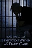 Temptation Within the Dark Cage