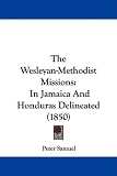 The Wesleyan-Methodist Missions: In Jamaica And Honduras Delineated (1850)
