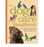 The dog care handbook : the complete guide for a healthy, happy and well-trained dog