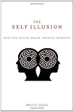 The Self Illusion: How the Social Brain Creates Identity
