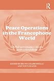 Peace operations in the francophone world : global governance meets post-colonialism