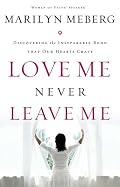 Love Me Never Leave me: Discovering the Inseparable Bond That Our Hearts Crave