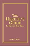 The Heretic's Guide To Heaven and Hell