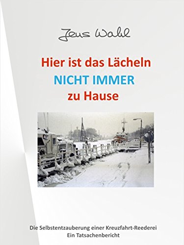 Hier ist das Lächeln NICHT IMMER zu Hause: Die Selbstentzauberung einer Kreuzfahrt-Reederei - Ein Tatsachenbericht (German Edition)