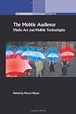 The Mobile Audience: Media Art and Mobile Technologies (Architecture   Technology   Culture)