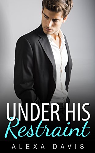 Under His Restraint (Under His, Book Four) (An Alpha Billionaire Romance) (The Under His Series 4)
