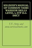 SOLDIER'S MANUAL OF COMMON TASKS WARRIOR SKILLS LEVEL 1, STP 21-1-SMCT