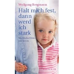 Halt mich fest, dann werd ich stark: Wie Kinder f�hlen und lernen