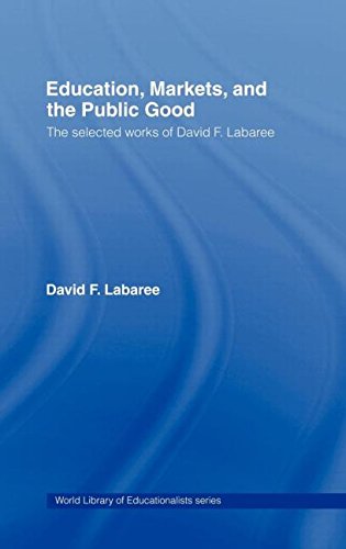 education markets and the public good the selected works of david f labaree world library of educationalists