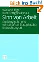 Sinn von Arbeit: Soziologische und wirtschaftsphilosophische Betrachtungen
