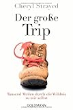 Der gro�e Trip: Tausend Meilen durch die Wildnis zu mir selbst - Cheryl Strayed
