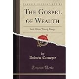 the gospel of wealth and other timely essays classic reprint
