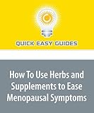 How To Use Herbs and Supplements to Ease Menopausal Symptoms: Advice on Herbs for Menopause