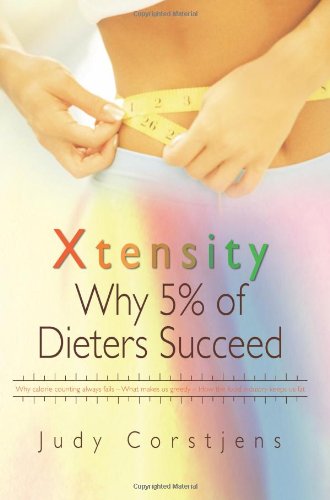 Xtensity, Why 5% of Dieters Succeed: Why Calorie Counting Always Fails - What Makes Us Greedy - How the Food Industry Keeps Us Fat