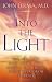 Into the Light: Real Life Stories about Angelic Visits, Visions of the Afterlife, and Other Pre-Death Experiences