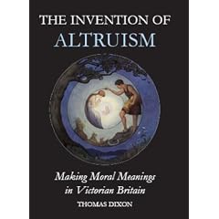 The Invention of Altruism: Making Moral Meanings in Victorian Britain (British Academy Postdoctoral Fellowship Monographs)