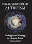 The Invention of Altruism: Making Moral Meanings in Victorian Britain (British Academy Postdoctoral Fellowship Monographs)
