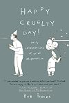 Happy Cruelty Day!: Daily Celebrations of Quiet Desperation