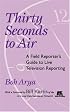 Thirty Seconds to Air: A Field Reporter's Guide to Live Television Reporting