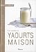 Les meilleurs yaourts maison : 40 recettes salées et sucrées