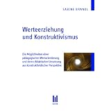 Werteerziehung und Konstruktivismus: Die M�glichkeiten einer p�dagogischen Wertorientierung und deren didaktischer Umsetzung aus konstruktivistischer Perspektivevon "Sabine Brandl"