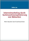Internetmarketing durch Suchmaschinenoptimierung von Webseiten: Mehr Besucher durch Suchmaschinen