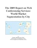 The 2009 Report on Web Conferencing Services: World Market Segmentation by City