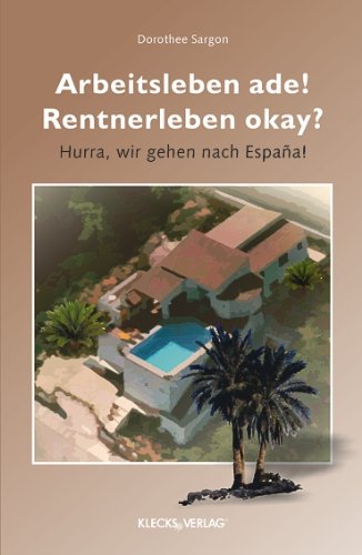 Klecks-Verlag Arbeitsleben ade! Rentnerleben okay?: Hurra, wir gehen nach Espa&ntilde;a!